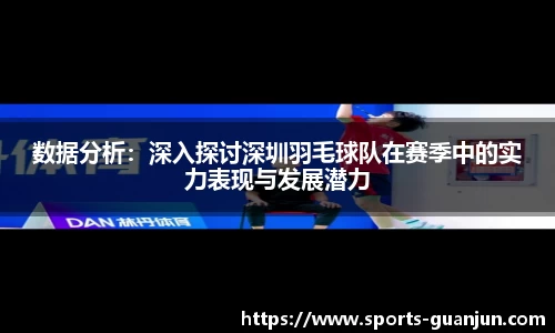数据分析：深入探讨深圳羽毛球队在赛季中的实力表现与发展潜力